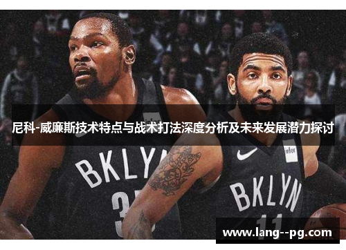 尼科-威廉斯技术特点与战术打法深度分析及未来发展潜力探讨