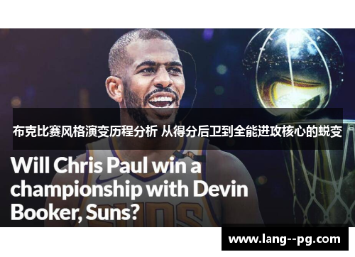 布克比赛风格演变历程分析 从得分后卫到全能进攻核心的蜕变 布克比赛风格演变历程分析 从得分后卫到全能进攻核心的蜕变