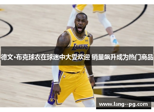 德文·布克球衣在球迷中大受欢迎 销量飙升成为热门商品 德文·布克球衣在球迷中大受欢迎 销量飙升成为热门商品