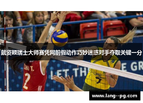 戴资颖瑞士大师赛凭网前假动作巧妙迷惑对手夺取关键一分 戴资颖瑞士大师赛凭网前假动作巧妙迷惑对手夺取关键一分