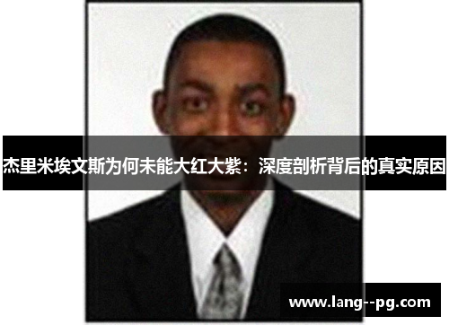 杰里米埃文斯为何未能大红大紫：深度剖析背后的真实原因