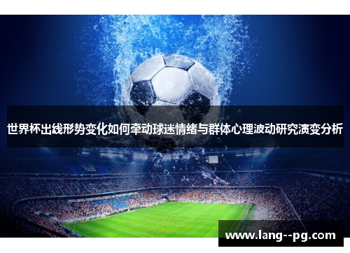 世界杯出线形势变化如何牵动球迷情绪与群体心理波动研究演变分析 世界杯出线形势变化如何牵动球迷情绪与群体心理波动研究演变分析