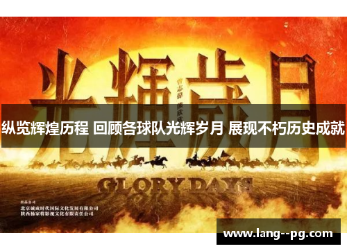 纵览辉煌历程 回顾各球队光辉岁月 展现不朽历史成就 纵览辉煌历程 回顾各球队光辉岁月 展现不朽历史成就