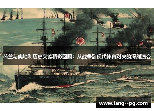 荷兰与奥地利历史交锋精彩回顾:从战争到现代体育对决的深刻演变 荷兰与奥地利历史交锋精彩回顾:从战争到现代体育对决的深刻演变