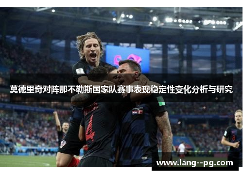 莫德里奇对阵那不勒斯国家队赛事表现稳定性变化分析与研究 莫德里奇对阵那不勒斯国家队赛事表现稳定性变化分析与研究