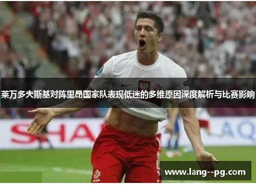 莱万多夫斯基对阵里昂国家队表现低迷的多维原因深度解析与比赛影响 莱万多夫斯基对阵里昂国家队表现低迷的多维原因深度解析与比赛影响
