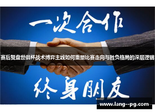 赛后复盘世俱杯战术博弈主线如何重塑比赛走向与胜负格局的深层逻辑