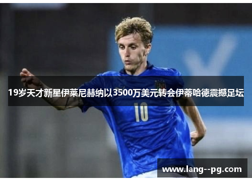 19岁天才新星伊莱尼赫纳以3500万美元转会伊蒂哈德震撼足坛 19岁天才新星伊莱尼赫纳以3500万美元转会伊蒂哈德震撼足坛