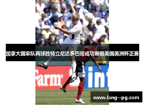 加拿大国家队两球胜特立尼达多巴哥成功晋级美国美洲杯正赛