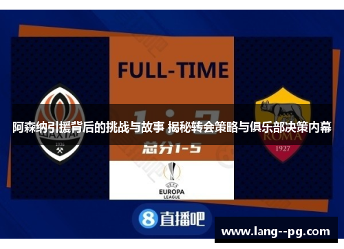 阿森纳引援背后的挑战与故事 揭秘转会策略与俱乐部决策内幕