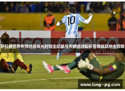 萨拉赫世界杯预选赛高光时刻全纪录与关键进球解析带领埃及冲击晋级